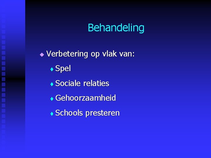 Behandeling u Verbetering op vlak van: t Spel t Sociale relaties t Gehoorzaamheid t Behandeling u Verbetering op vlak van: t Spel t Sociale relaties t Gehoorzaamheid t