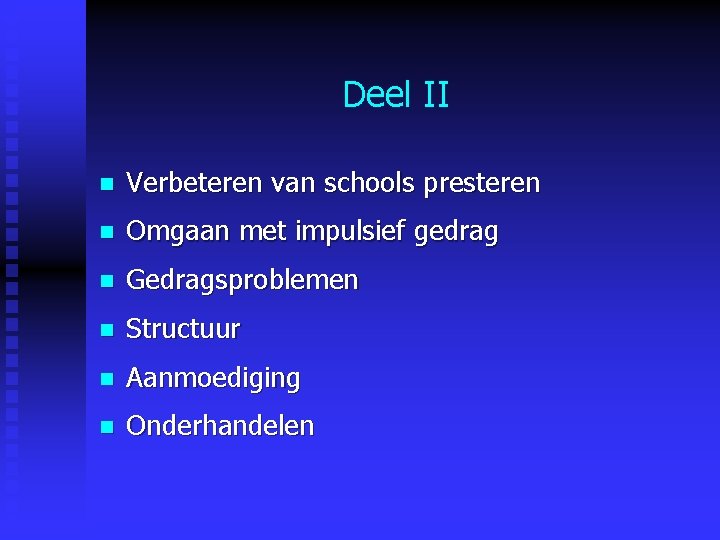 Deel II n Verbeteren van schools presteren n Omgaan met impulsief gedrag n Gedragsproblemen Deel II n Verbeteren van schools presteren n Omgaan met impulsief gedrag n Gedragsproblemen