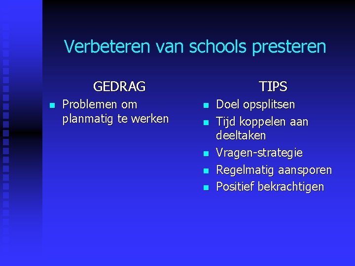 Verbeteren van schools presteren GEDRAG n Problemen om planmatig te werken TIPS n n Verbeteren van schools presteren GEDRAG n Problemen om planmatig te werken TIPS n n