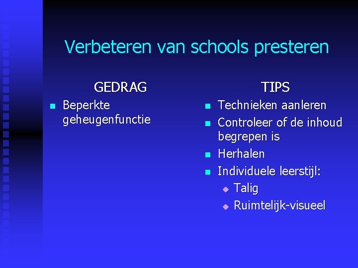 Verbeteren van schools presteren GEDRAG n Beperkte geheugenfunctie TIPS n n Technieken aanleren Controleer Verbeteren van schools presteren GEDRAG n Beperkte geheugenfunctie TIPS n n Technieken aanleren Controleer