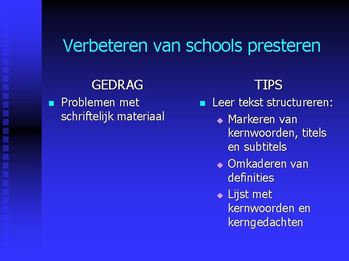 Verbeteren van schools presteren GEDRAG n Problemen met schriftelijk materiaal TIPS n Leer tekst Verbeteren van schools presteren GEDRAG n Problemen met schriftelijk materiaal TIPS n Leer tekst