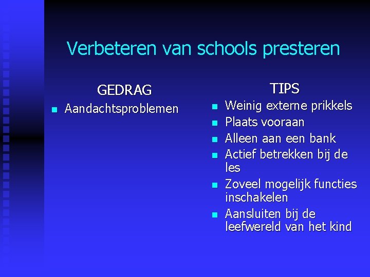 Verbeteren van schools presteren TIPS GEDRAG n Aandachtsproblemen n n n Weinig externe prikkels Verbeteren van schools presteren TIPS GEDRAG n Aandachtsproblemen n n n Weinig externe prikkels