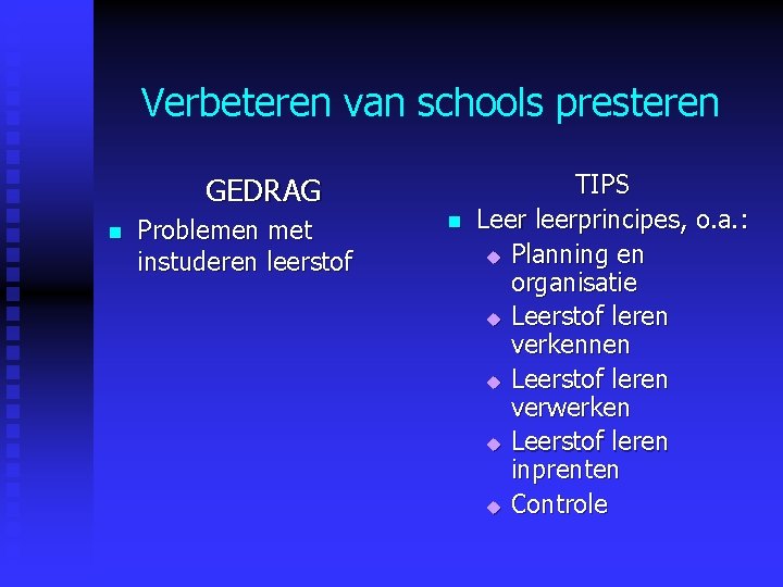 Verbeteren van schools presteren GEDRAG n Problemen met instuderen leerstof n TIPS Leer leerprincipes, Verbeteren van schools presteren GEDRAG n Problemen met instuderen leerstof n TIPS Leer leerprincipes,