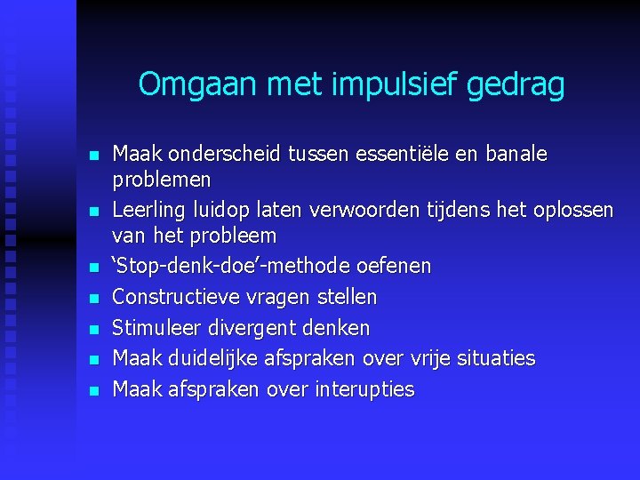 Omgaan met impulsief gedrag n n n n Maak onderscheid tussen essentiële en banale Omgaan met impulsief gedrag n n n n Maak onderscheid tussen essentiële en banale