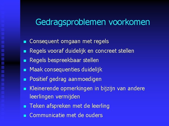 Gedragsproblemen voorkomen n Consequent omgaan met regels n Regels vooraf duidelijk en concreet stellen Gedragsproblemen voorkomen n Consequent omgaan met regels n Regels vooraf duidelijk en concreet stellen