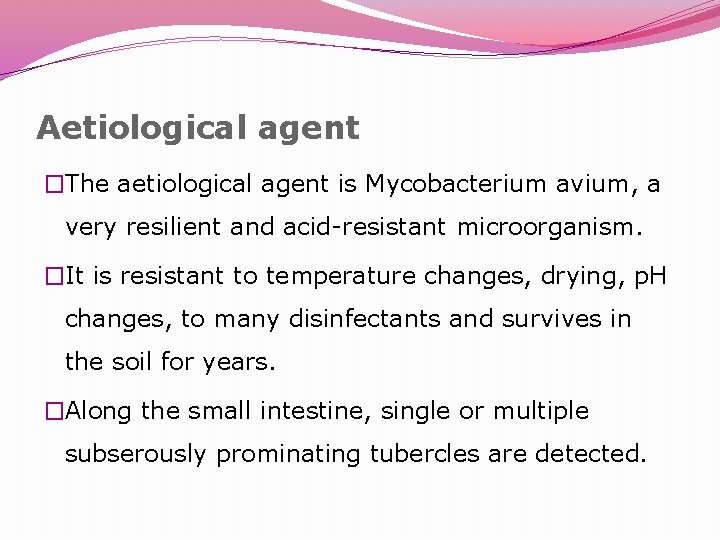 Aetiological agent �The aetiological agent is Mycobacterium avium, a very resilient and acid-resistant microorganism.