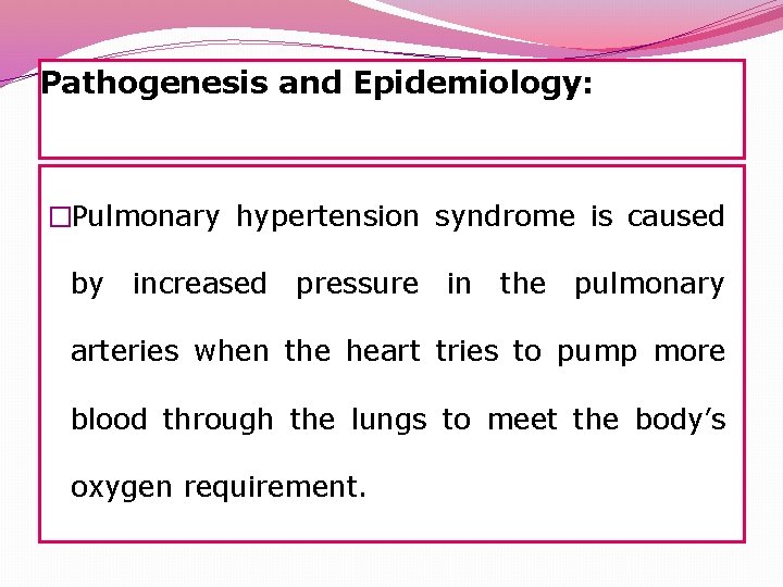 Pathogenesis and Epidemiology: �Pulmonary hypertension syndrome is caused by increased pressure in the pulmonary