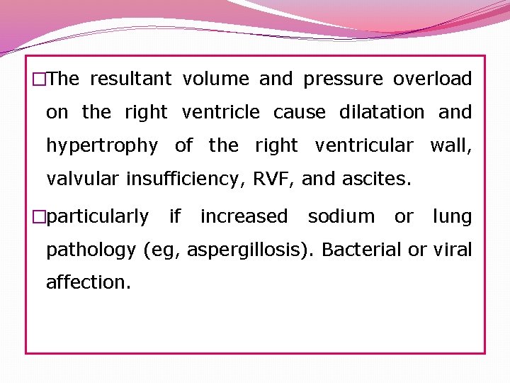 �The resultant volume and pressure overload on the right ventricle cause dilatation and hypertrophy