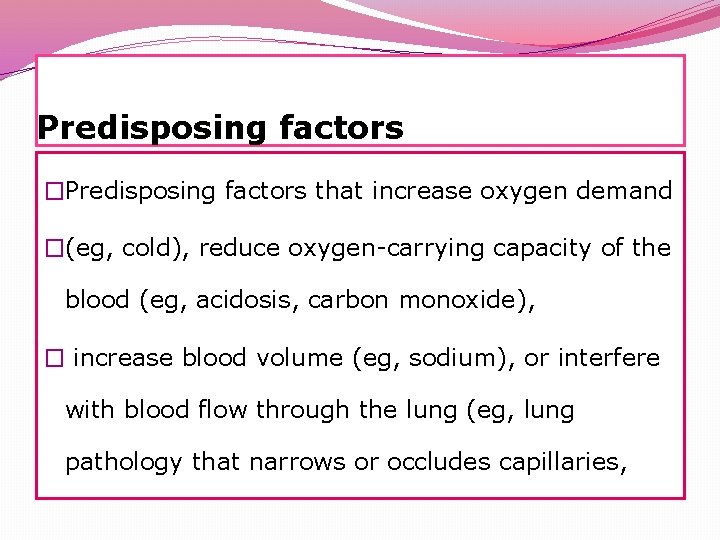Predisposing factors �Predisposing factors that increase oxygen demand �(eg, cold), reduce oxygen-carrying capacity of