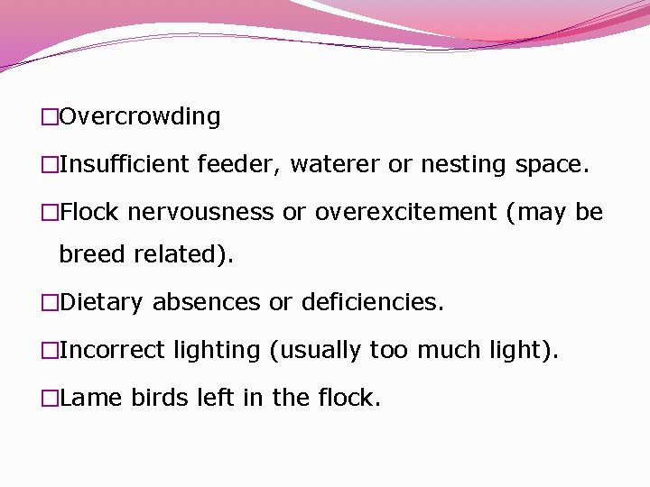 �Overcrowding �Insufficient feeder, waterer or nesting space. �Flock nervousness or overexcitement (may be breed