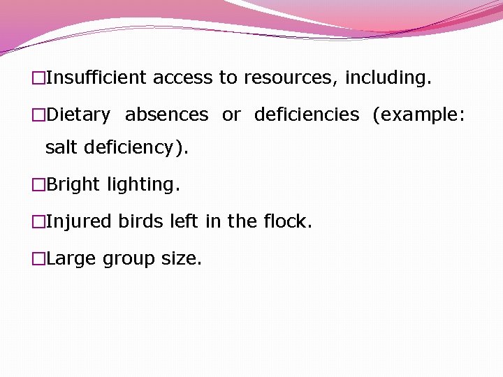 �Insufficient access to resources, including. �Dietary absences or deficiencies (example: salt deficiency). �Bright lighting.