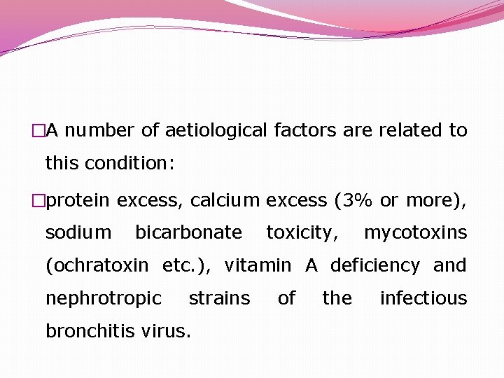 �A number of aetiological factors are related to this condition: �protein excess, calcium excess
