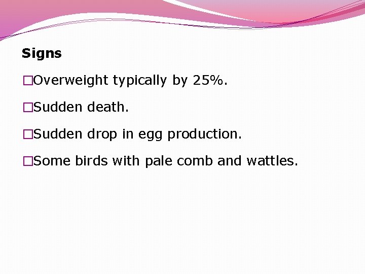 Signs �Overweight typically by 25%. �Sudden death. �Sudden drop in egg production. �Some birds