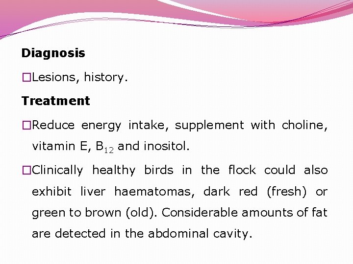 Diagnosis �Lesions, history. Treatment �Reduce energy intake, supplement with choline, vitamin E, B 12