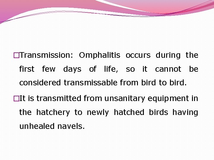 �Transmission: Omphalitis occurs during the first few days of life, so it cannot be