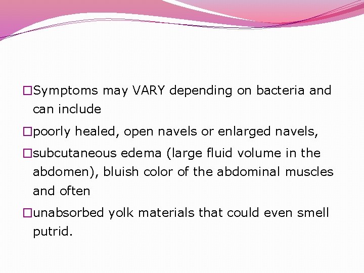 �Symptoms may VARY depending on bacteria and can include �poorly healed, open navels or