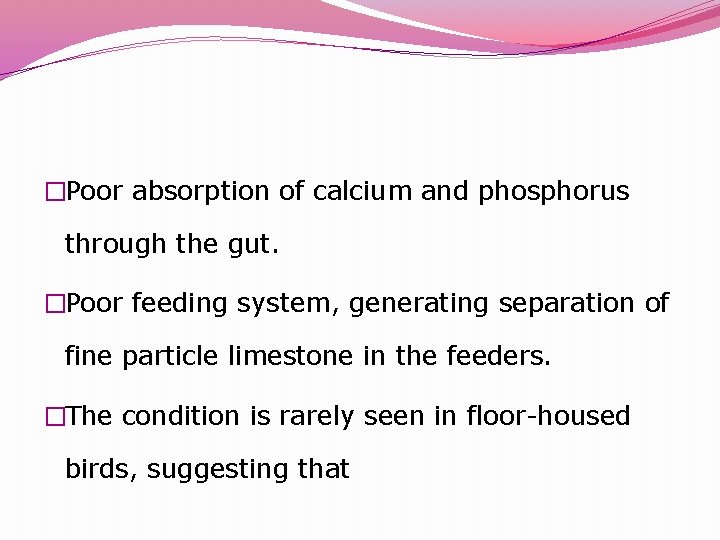 �Poor absorption of calcium and phosphorus through the gut. �Poor feeding system, generating separation