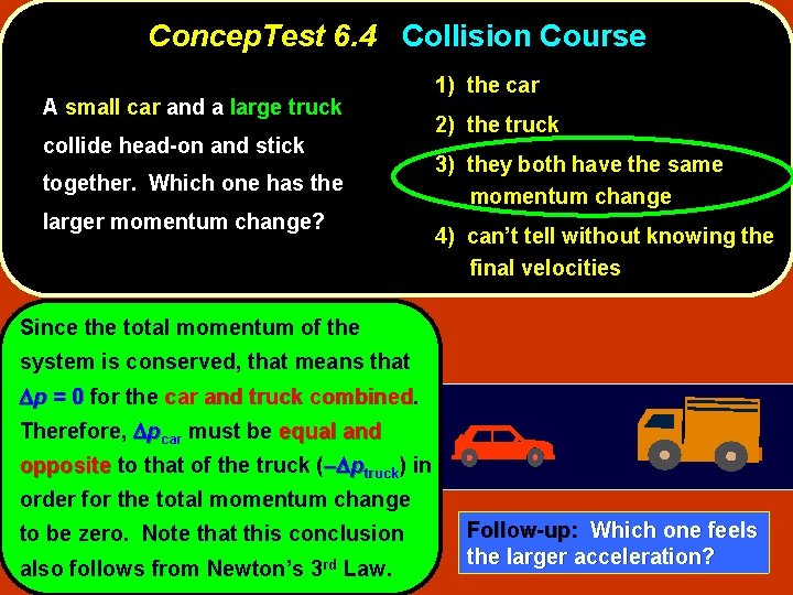 Concep. Test 6. 4 Collision Course A small car and a large truck collide