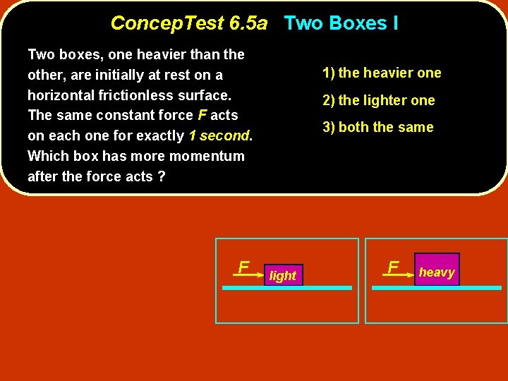 Concep. Test 6. 5 a Two Boxes I Two boxes, one heavier than the