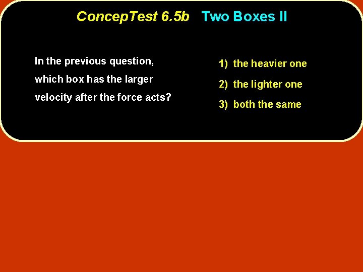 Concep. Test 6. 5 b Two Boxes II In the previous question, 1) the