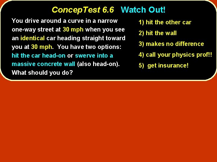 Concep. Test 6. 6 Watch Out! You drive around a curve in a narrow