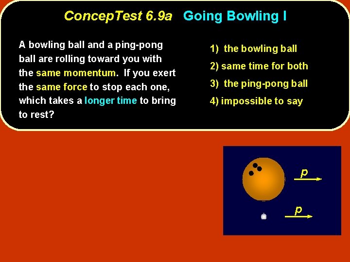 Concep. Test 6. 9 a Going Bowling I A bowling ball and a ping-pong