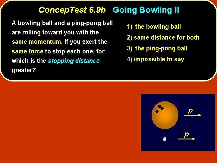 Concep. Test 6. 9 b Going Bowling II A bowling ball and a ping-pong