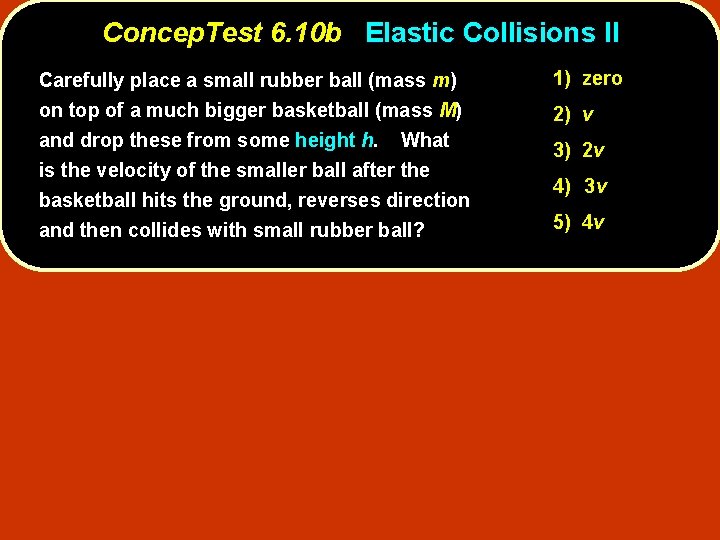 Concep. Test 6. 10 b Elastic Collisions II Carefully place a small rubber ball