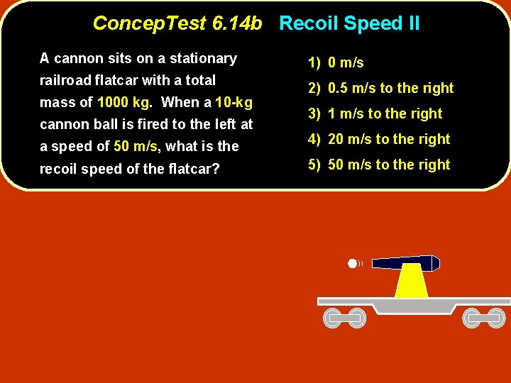 Concep. Test 6. 14 b Recoil Speed II A cannon sits on a stationary