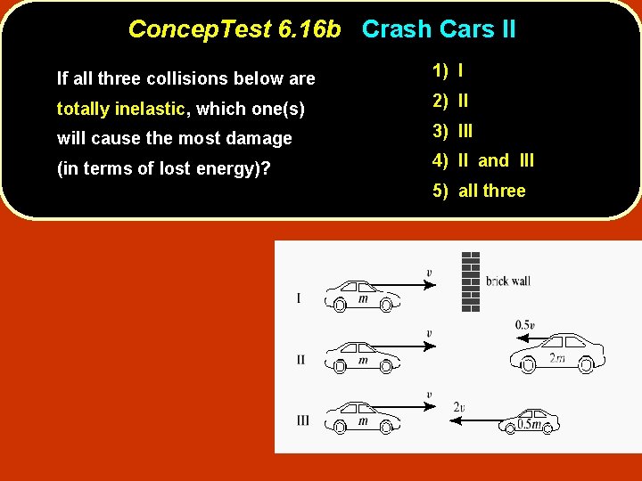 Concep. Test 6. 16 b Crash Cars II If all three collisions below are