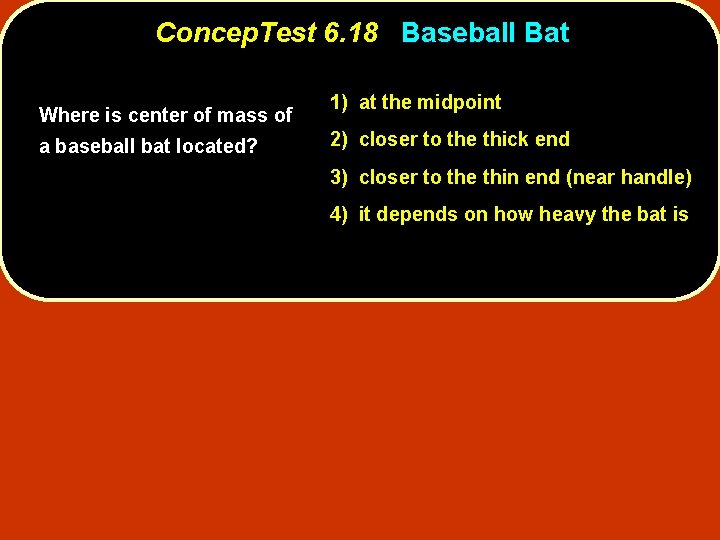 Concep. Test 6. 18 Baseball Bat Where is center of mass of a baseball
