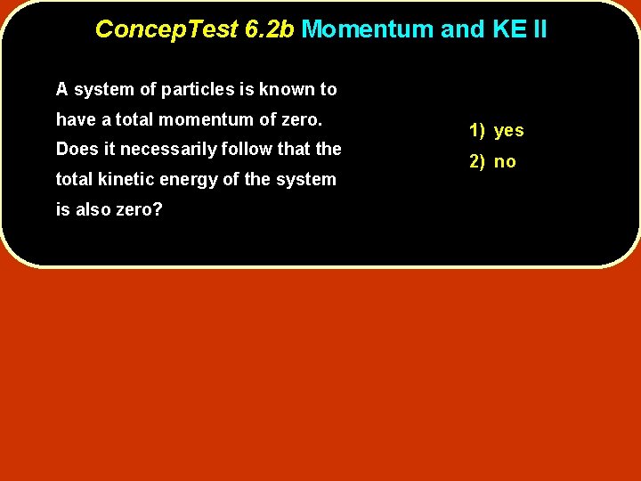 Concep. Test 6. 2 b Momentum and KE II A system of particles is