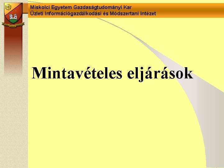 Miskolci Egyetem Gazdaságtudományi Kar Üzleti Információgazdálkodási és Módszertani Intézet Mintavételes eljárások 