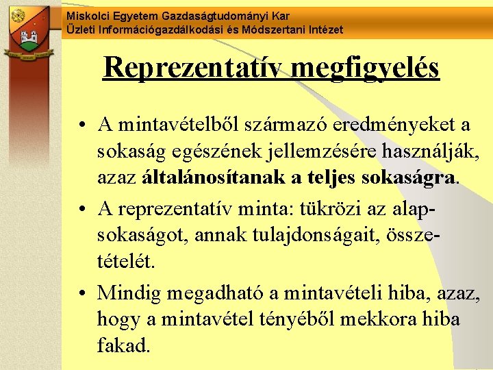 Miskolci Egyetem Gazdaságtudományi Kar Üzleti Információgazdálkodási és Módszertani Intézet Reprezentatív megfigyelés • A mintavételből