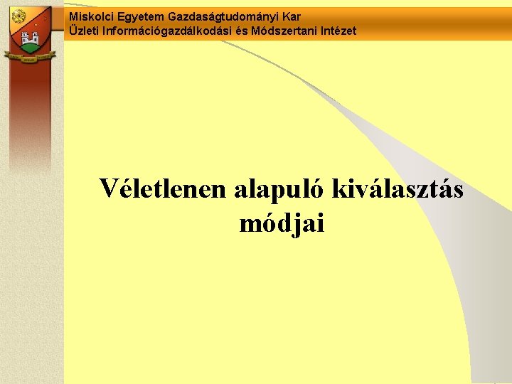 Miskolci Egyetem Gazdaságtudományi Kar Üzleti Információgazdálkodási és Módszertani Intézet Véletlenen alapuló kiválasztás módjai 