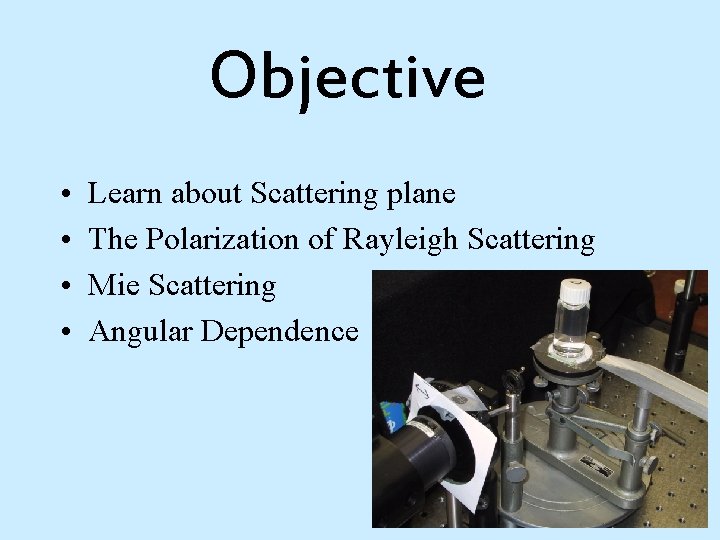 Objective • • Learn about Scattering plane The Polarization of Rayleigh Scattering Mie Scattering
