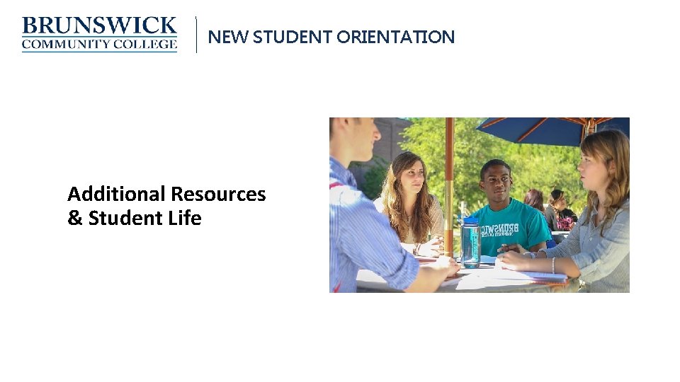 NEW STUDENT ORIENTATION Additional Resources & Student Life 