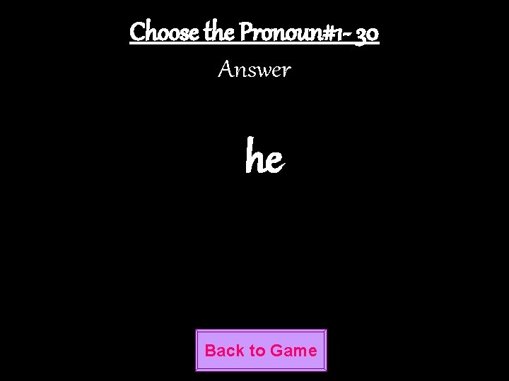Choose the Pronoun#1 - 30 Answer he Back to Game 