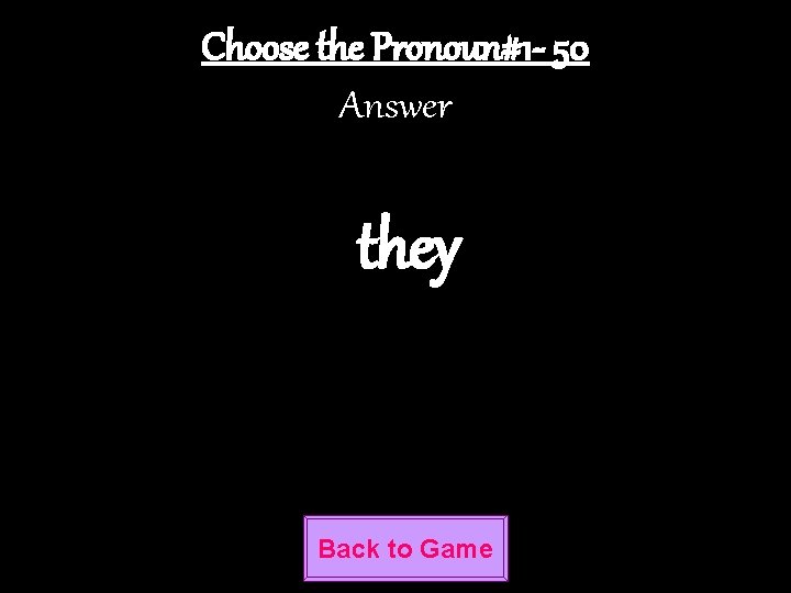 Choose the Pronoun#1 - 50 Answer they Back to Game 
