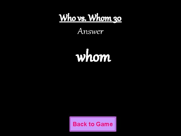 Who vs. Whom 30 Answer whom Back to Game 