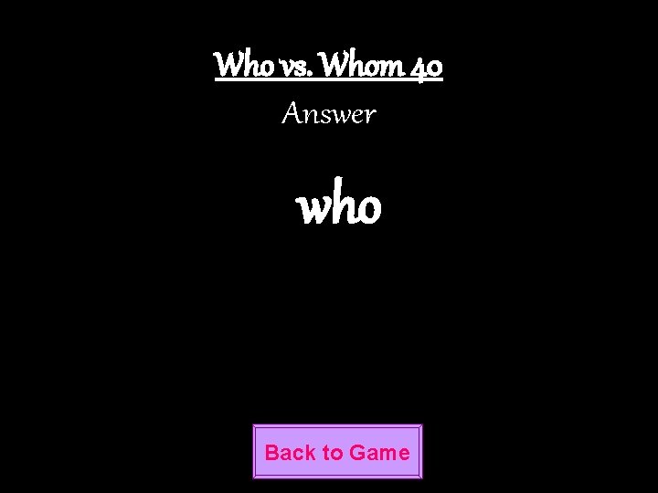 Who vs. Whom 40 Answer who Back to Game 