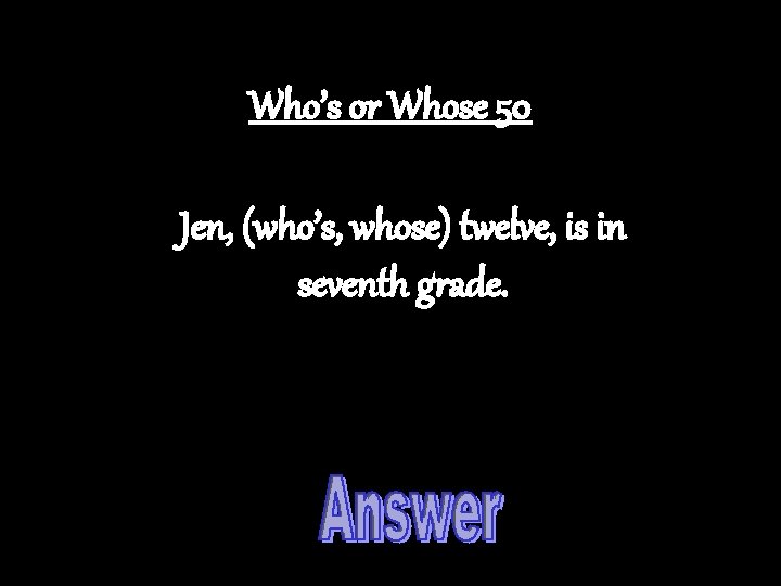 Who’s or Whose 50 Jen, (who’s, whose) twelve, is in seventh grade. 
