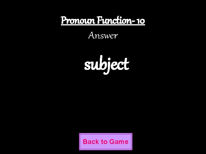 Pronoun Function- 10 Answer subject Back to Game 