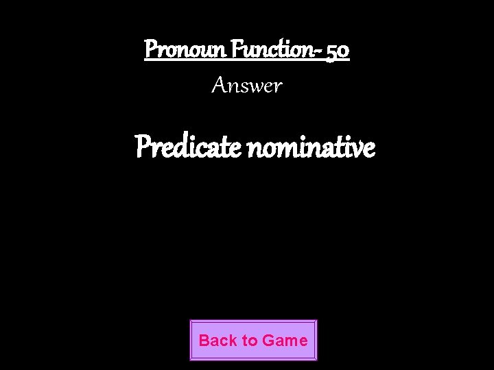 Pronoun Function- 50 Answer Predicate nominative Back to Game 