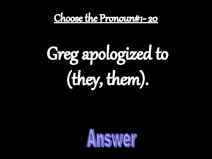 Choose the Pronoun#1 - 20 Greg apologized to (they, them). 