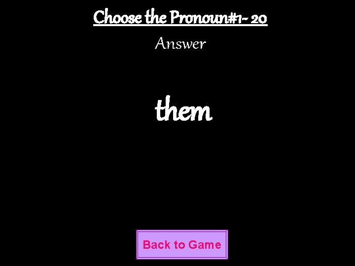 Choose the Pronoun#1 - 20 Answer them Back to Game 