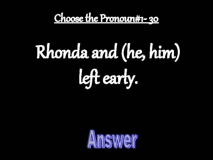 Choose the Pronoun#1 - 30 Rhonda and (he, him) left early. 