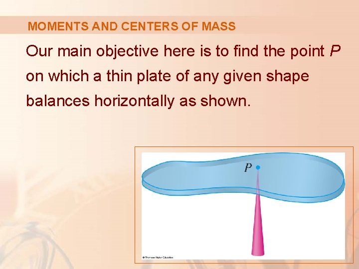 MOMENTS AND CENTERS OF MASS Our main objective here is to find the point