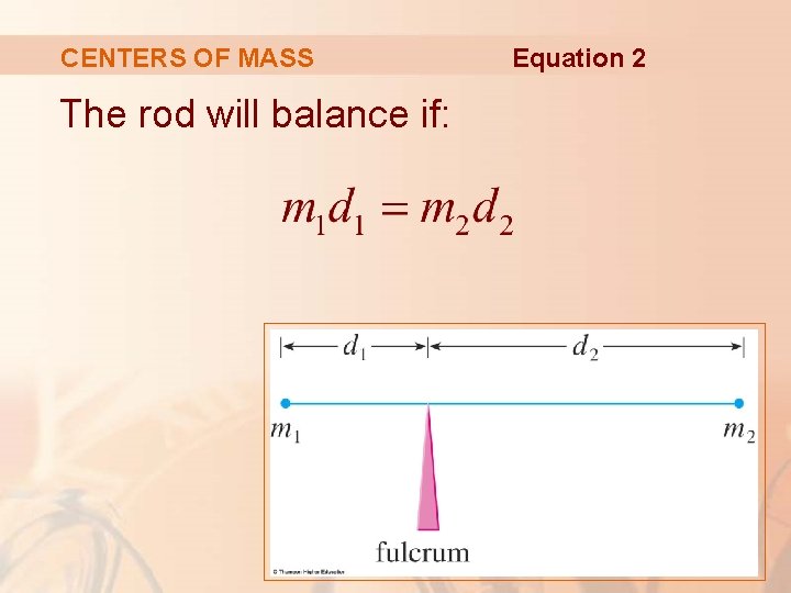 CENTERS OF MASS The rod will balance if: Equation 2 