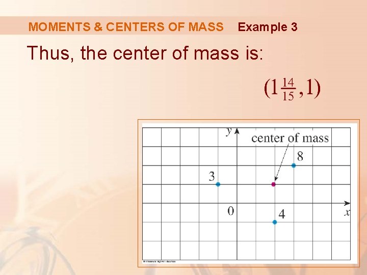 MOMENTS & CENTERS OF MASS Example 3 Thus, the center of mass is: 